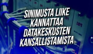 Sinimusta Liike kannattaa datakeskusten kansallistamista: ”Suomi ei saa olla ulkomaalaisten teknologiajättien patteri”